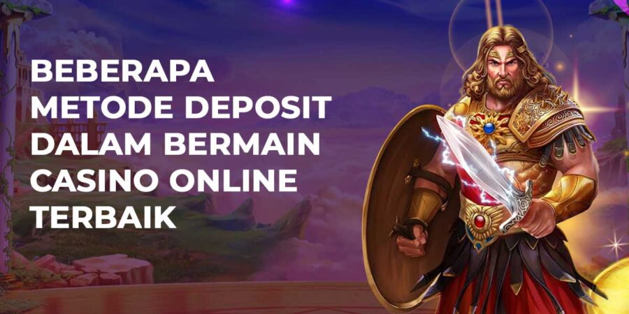 Beberapa Metode Deposit Dalam Bermain Casino Online Terbaik